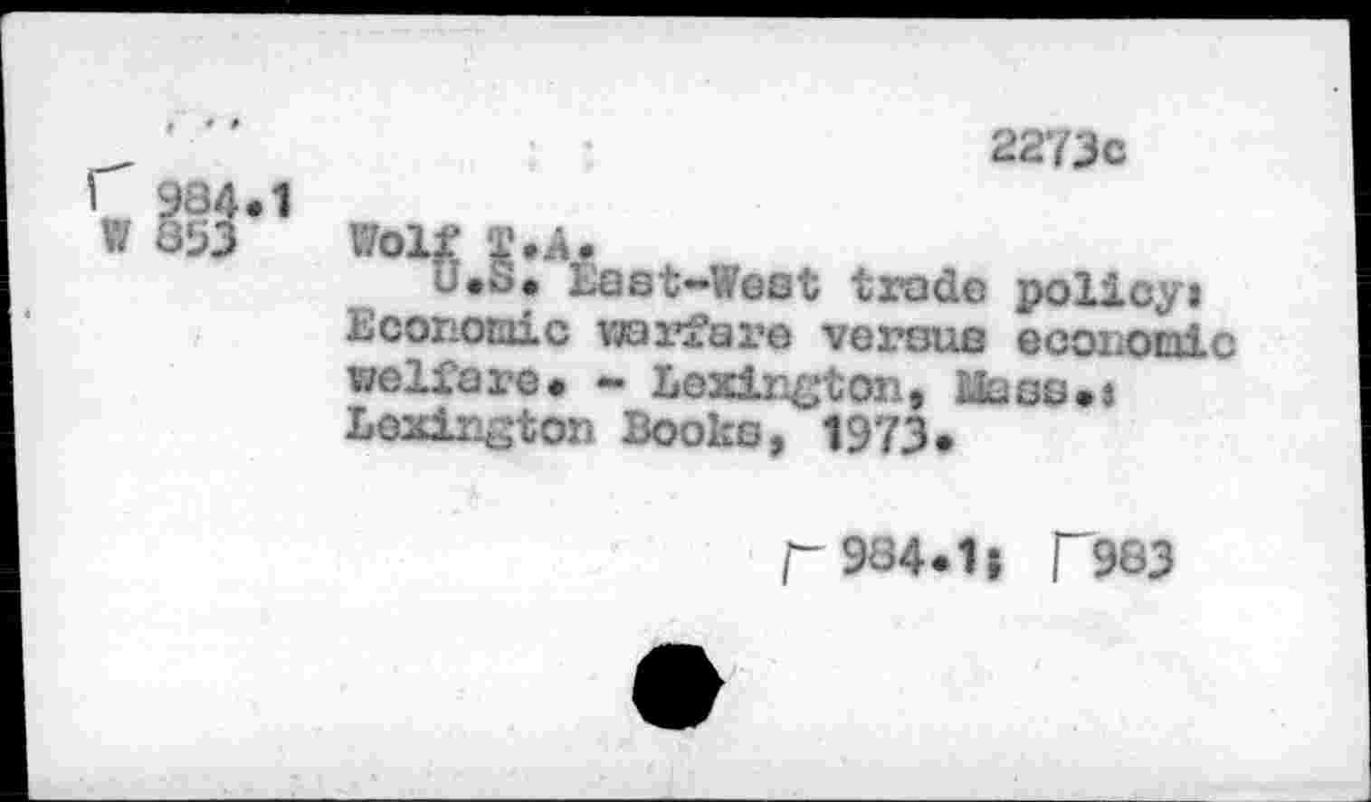 ﻿2273c
Wolf T.A.
u*S. East-West trade policy* Economic warfare versus economic welfare* - Lexington» liass** Lexington Booko, 1973*
r 984*1| T983